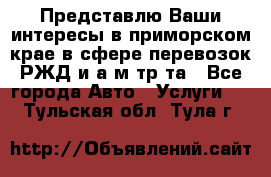 Представлю Ваши интересы в приморском крае в сфере перевозок РЖД и а/м тр-та - Все города Авто » Услуги   . Тульская обл.,Тула г.